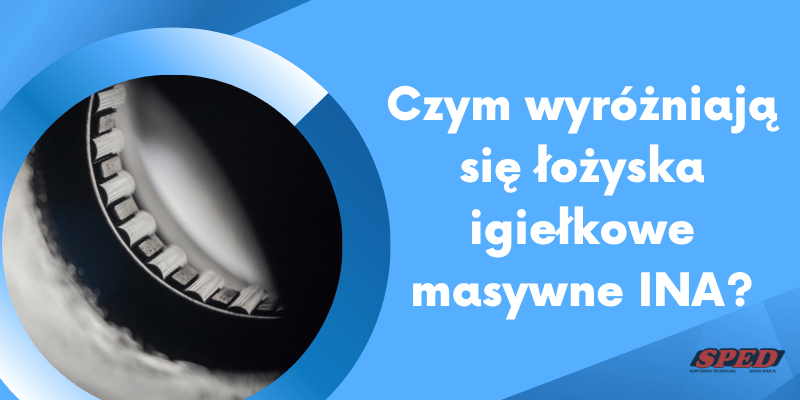 Czym wyróżniają się łożyska igiełkowe masywne INA?