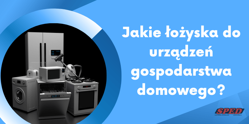 Jakie łożyska do urządzeń gospodarstwa domowego?