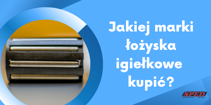 Jakiej marki łożyska igiełkowe kupić?
