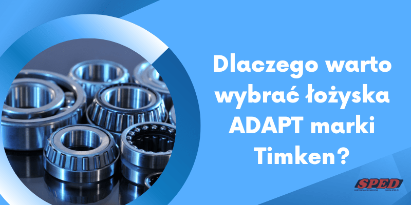 Dlaczego warto wybrać łożyska ADAPT marki Timken?