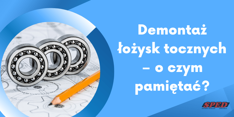 Demontaż łożysk tocznych – o czym pamiętać?