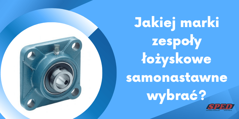 Jakiej marki zespoły łożyskowe samonastawne wybrać?