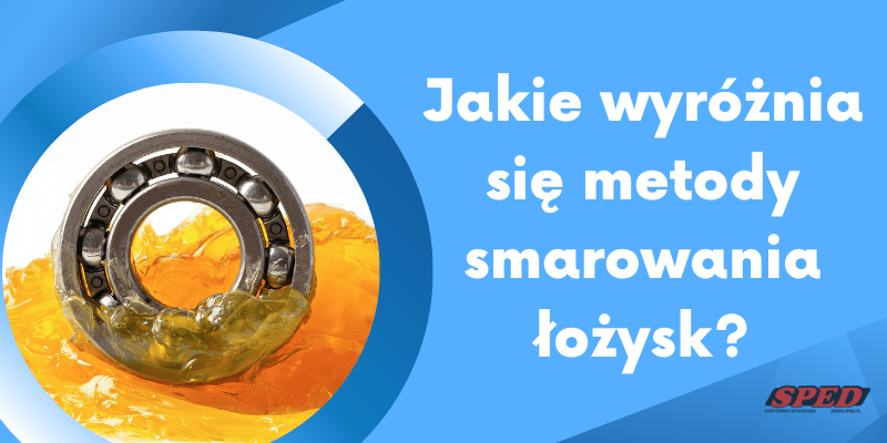 Jakie wyróżnia się metody smarowania łożysk?