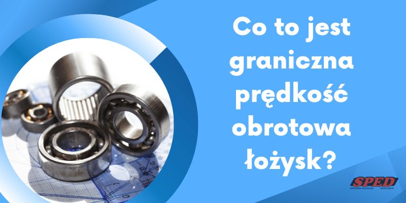 Co to jest graniczna prędkość obrotowa łożysk?