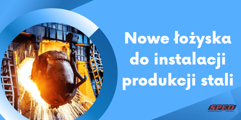 Nowe łożyska do instalacji produkcji stali