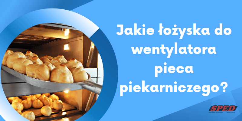 Jakie łożyska do wentylatora pieca piekarniczego?