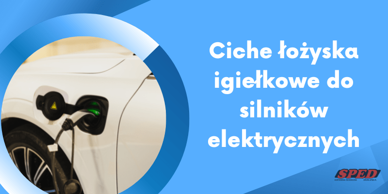 Ciche łożyska igiełkowe do silników elektrycznych