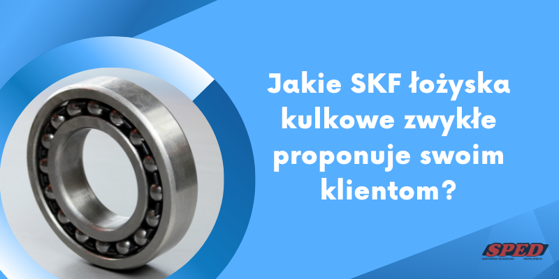 Jakie SKF łożyska kulkowe zwykłe proponuje swoim klientom