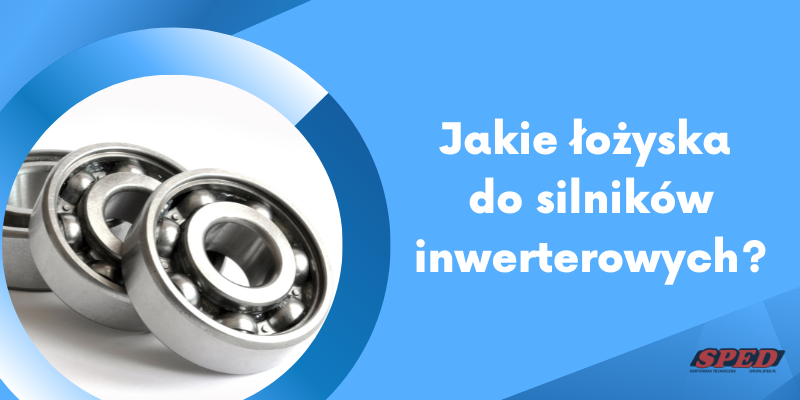 Jakie łożyska do silników inwerterowych?
