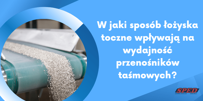 W jaki sposób łożyska toczne wpływają na wydajność przenośników taśmowych