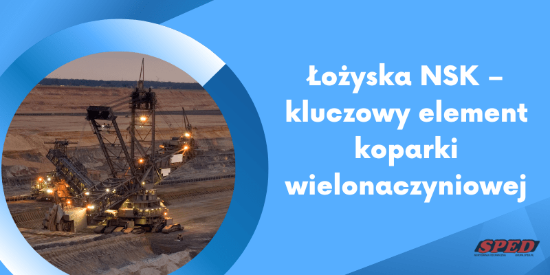 Łożyska NSK - kluczowy element koparki wielonaczyniowej