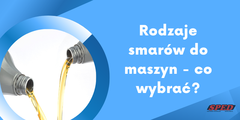 Rodzaje smarów do maszyn - co wybrać?