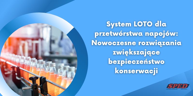 System LOTO dla przetwórstwa napojów: Nowoczesne rozwiązania zwiększające bezpieczeństwo konserwacji