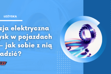 Erozja elektryczna łożysk w pojazdach EV - jak sobie z nią poradzić